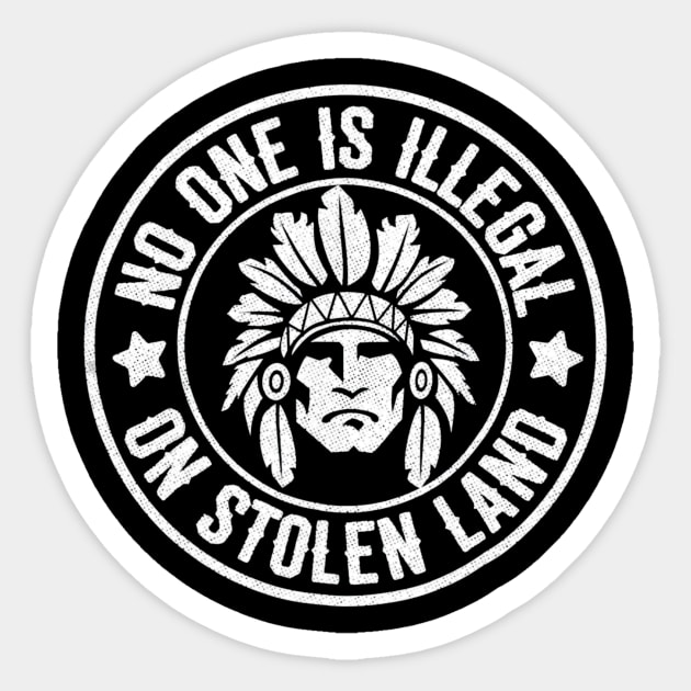 Native American No One Illegal Stolen Land Shirt Immigration Sticker by mazurprop